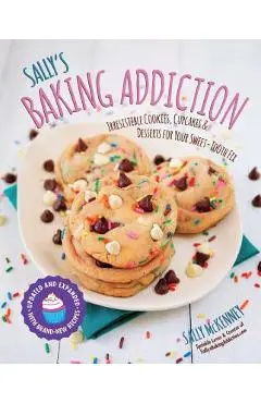 Sally's Baking Addiction: Irresistible Cookies, Cupcakes, and Desserts for Your Sweet-Tooth Fix - Sally Mckenney