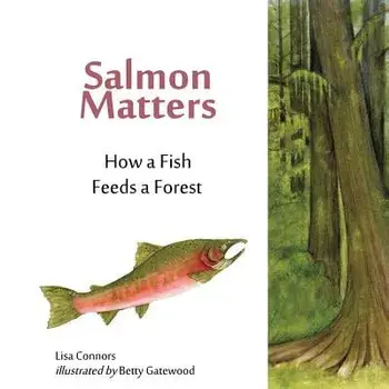 Salmon Matters: How a Fish Feeds a Forest, Paperback/Betty Gatewood