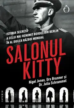 Salonul Kitty. Istoria secreta a celui mai renumit bordel din Berlin in Al Doilea Razboi Mondial/Nigel Jones, Urs Brunner, Julia Schrammel