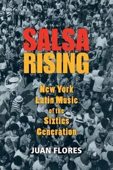 Salsa Rising: New York Latin Music of the Sixties Generation, Paperback/Juan Flores