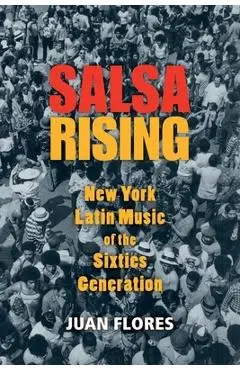 Salsa Rising: New York Latin Music of the Sixties Generation - Juan Flores