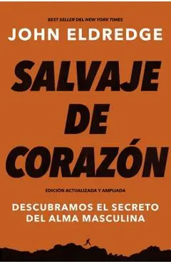 Salvaje de Coraz�n, Edici�n Ampliada: Descubramos El Secreto del Alma Masculina - John Eldredge