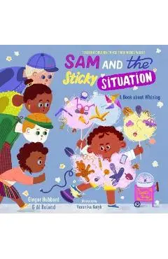 Sam and the Sticky Situation: A Book about Whining - Ginger Hubbard
