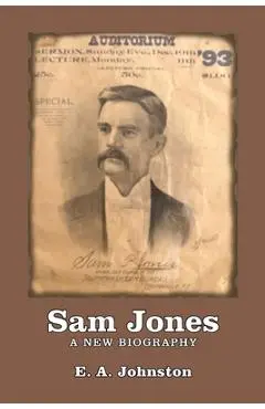 Sam Jones: A New Biography - E. A. Johnston