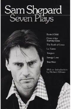 Sam Shepard: Seven Plays: Buried Child, Curse of the Starving Class, the Tooth of Crime, La Turista, Tongues, Savage Love, True West - Sam Shepard