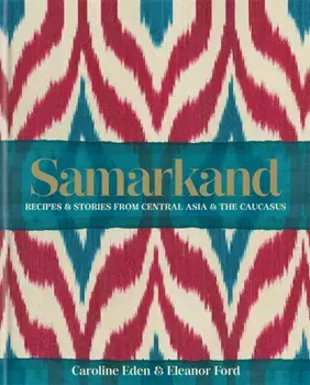 Samarkand: Recipes and Stories From Central Asia and the Caucasus, Hardback/Eleanor Smallwood