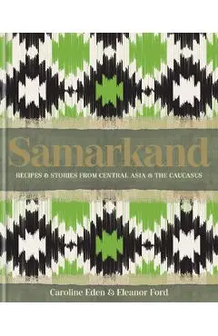 Samarkand: Recipes and Stories from Central Asia and the Caucasus - Caroline Eden