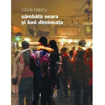 Sambata seara si luni dimineata/Tudor Stancu