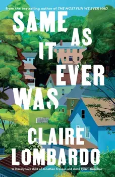Same As It Ever Was. The immersive and joyful summer read from the author of Reese’s Bookclub pick The Most Fun We Ever Had, Hardback/Claire Lombardo