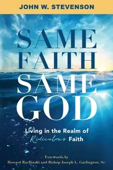 Same Faith, Same God - Living In The Realm of Ridiculous Faith, Paperback/Stevenson John W.