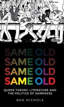 Same Old. Queer Theory, Literature and the Politics of Sameness, Hardback/Ben Nichols