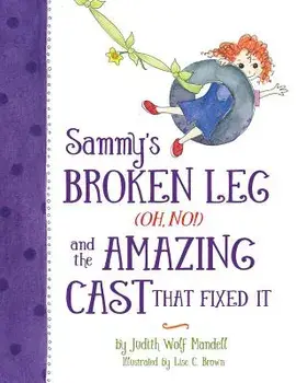 Sammy's Broken Leg (Oh, No!) and the Amazing Cast That Fixed It, Paperback/Judith Wolf Mandell
