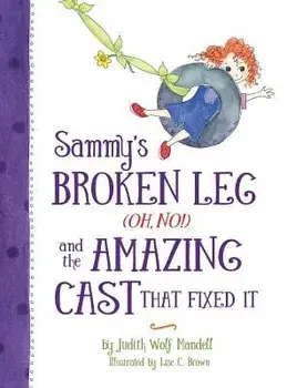 Sammy's Broken Leg (Oh, No!) and the Amazing Cast That Fixed It, Hardcover/Judith Wolf Mandell