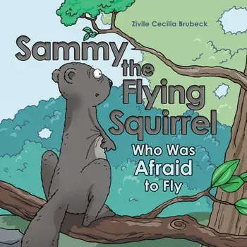 Sammy the Flying Squirrel: Who Was Afraid to Fly, Paperback/Zivile Cecilia Brubeck