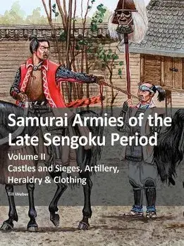 Samurai Armies of the Late Sengoku Period. Volume II: Castles and Sieges, Artillery, Heraldry & Clothing, Paperback/Till Weber