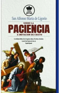 San Alfonso Maria de Ligorio sobre la Paciencia e Imitación de Cristo, con Sabiduría Bíblica de los Evangelios, Salmos, Proverbios, Eclesiástico + cit - Pablo Claret