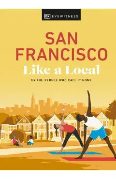 San Francisco Like a Local: By the People Who Call It Home - Dk Eyewitness
