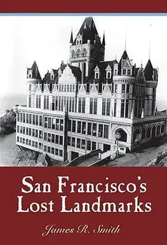 San Francisco's Lost Landmarks, Paperback/James R. Smith