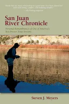 San Juan River Chronicle: Personal Remembrances of One of America's Premier Trout Streams, Paperback/Steven J. Meyers