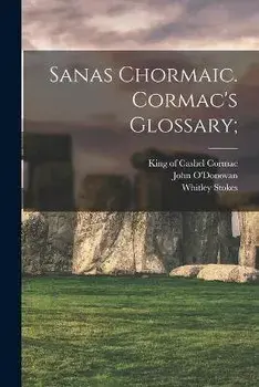 Sanas Chormaic. Cormac's Glossary;, Paperback/King Of Cashel 836-908 Cormac