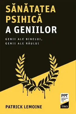 Sănătatea psihică a geniilor. Genii ale binelui, genii ale răului - Patrick Lemoine