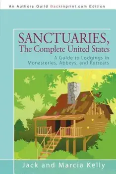 Sanctuaries, the Complete United States: A Guide to Lodgings in Monasteries, Abbeys, and Retreats, Paperback/And Marcia Kelly Jack and Marcia Kelly