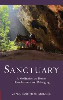 Sanctuary: A Meditation on Home, Homelessness, and Belonging, Paperback/Zenju Earthlyn Manuel