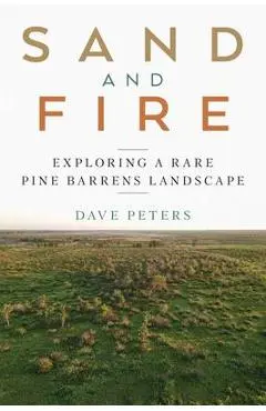 Sand and Fire: Exploring a Rare Pine Barrens Landscape - Dave Peters