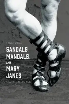 Sandals, Mandals, and Mary Janes: A History of Shoes, Paperback/William J. Bolen