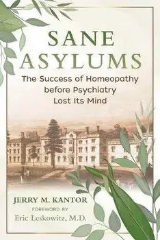 Sane Asylums. The Success of Homeopathy before Psychiatry Lost Its Mind, Paperback/Jerry M. Kantor
