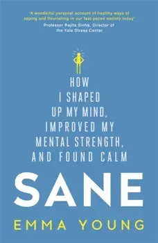 Sane. How I shaped up my mind, improved my mental strength and found calm, Paperback/Emma Young