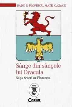 Sange din sangele lui Dracula. Saga boierilor Florescu/Radu R. Florescu, Matei Cazacu