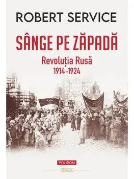 Sange pe zapada. Revolutia Rusa. 1914-1924/Robert Service
