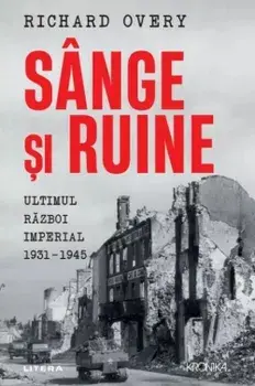 Sange si ruine. Ultimul razboi imperial. 1931-1945/Richard Overy