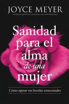 Sanidad Para El Alma de Una Mujer: C mo Superar Sus Heridas Emocionales, Paperback/Joyce Meyer
