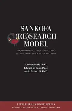Sankofa (Re)Search Model: (Re)membering, (Re)storing, and (Re)birthing Black Boys and Men - Lawson Bush
