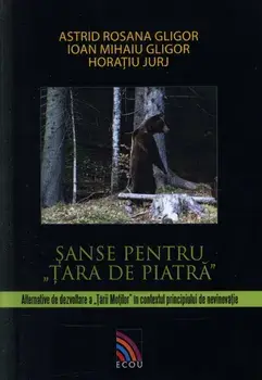 Sanse de dezvoltare pentru Tara de Piatra. Alternative de dezvoltare a Tarii Motilor in contextul principiului de nevinovatie/Astrid Rosana Gligor, Ioan Mihaiu Gligor, Horatiu Jurj