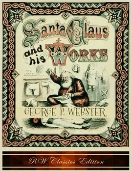 Santa Claus and His Works (RW Classics Edition, Illustrated), Paperback/George P. Webster