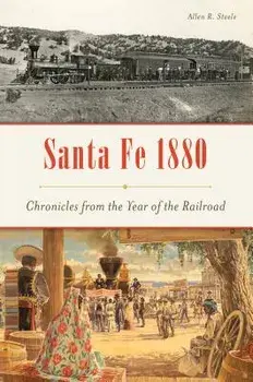 Santa Fe 1880: Chronicles from the Year of the Railroad, Paperback/Allen R. Steele
