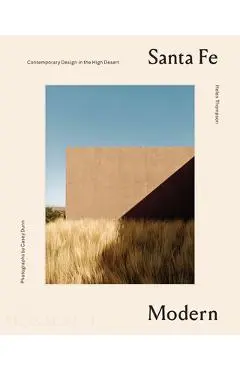 Santa Fe Modern: Contemporary Design in the High Desert - Helen Thompson