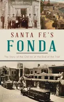 Santa Fe's Fonda: The Story of the Old Inn at the End of the Trail, Hardcover/Allen R. Steele