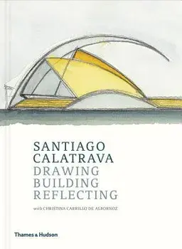 Santiago Calatrava: Drawing, Building, Reflecting, Hardcover/Cristina Carrillo de Albornoz