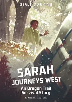 Sarah Journeys West: An Oregon Trail Survival Story, Hardcover/Nikki Shannon Smith
