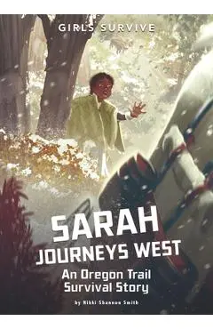 Sarah Journeys West: An Oregon Trail Survival Story - Nikki Shannon Smith