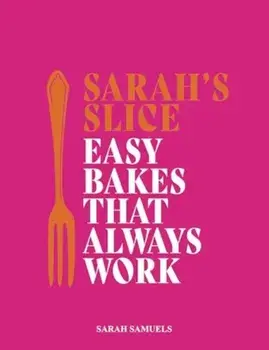 Sarah's Slice. Easy Bakes that Always Work, Hardback/Sarah Samuels