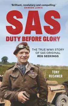 SAS: Duty Before Glory. The True WWII Story of SAS Original Reg Seekings (as featured on SAS Rogue Heroes), Paperback/Tony Rushmer