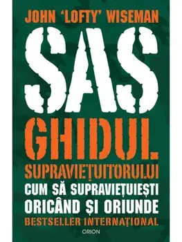 SAS. Ghidul supravietuitorului. Cum sa supravietuiesti oricand si oriunde/John Lofty Wiseman
