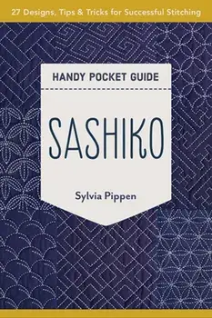 Sashiko Handy Pocket Guide: 27 Designs, Tips & Tricks for Successful Stitching, Paperback/Sylvia Pippen