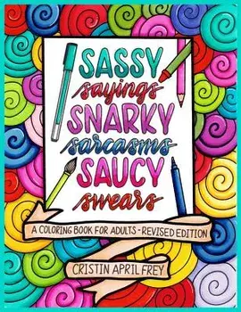 Sassy Sayings, Snarky Sarcasms, & Saucy Swears: A Coloring Book for Adults - Revised Edition, Paperback/Cristin April Frey