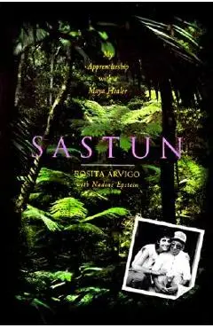 Sastun: My Apprenticeship with a Maya Healer - Rosita Arvigo